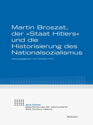 cover image of Martin Broszat, der "Staat Hitlers" und die Historisierung des Nationalsozialismus